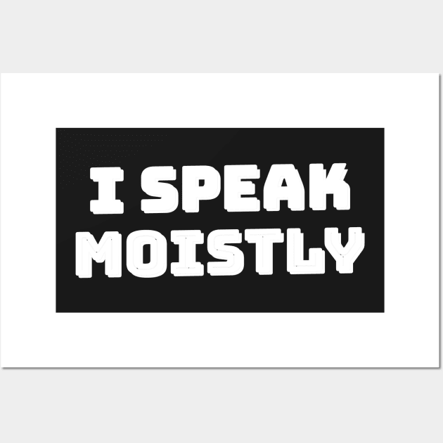 I Speak Moistly Wall Art by mikepod